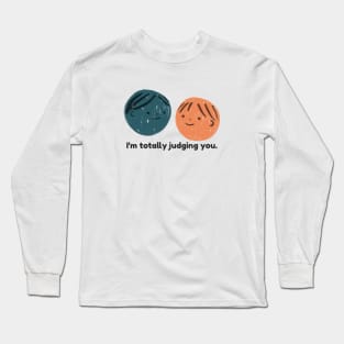 I'm totally judging you. Long Sleeve T-Shirt